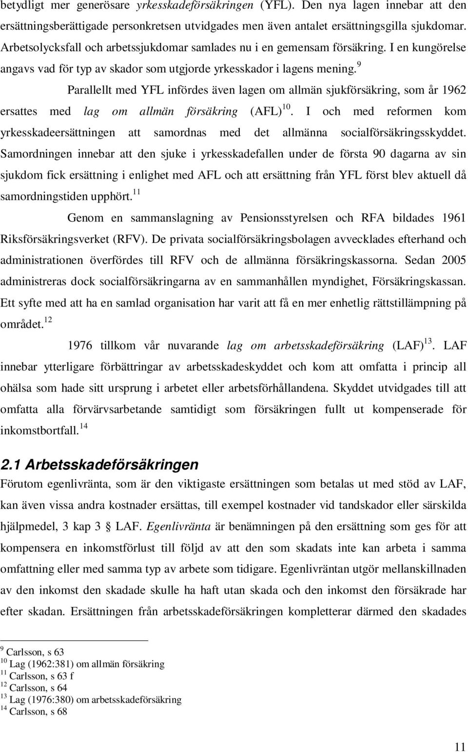 9 Parallellt med YFL infördes även lagen om allmän sjukförsäkring, som år 1962 ersattes med lag om allmän försäkring (AFL) 10.