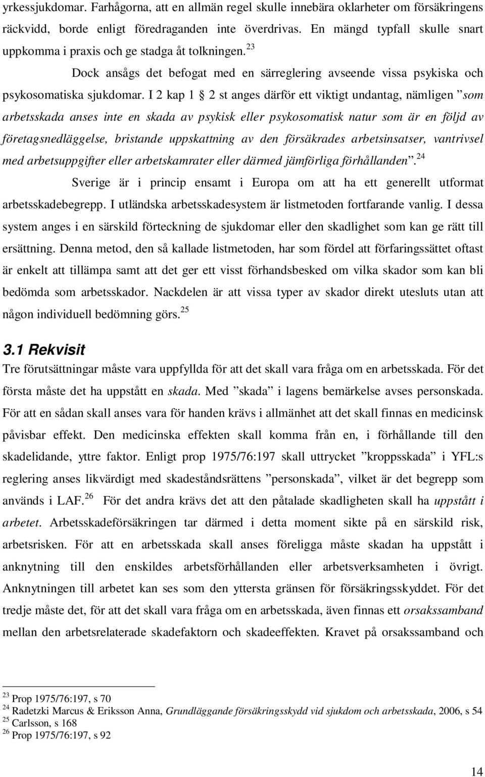 I 2 kap 1 2 st anges därför ett viktigt undantag, nämligen som arbetsskada anses inte en skada av psykisk eller psykosomatisk natur som är en följd av företagsnedläggelse, bristande uppskattning av