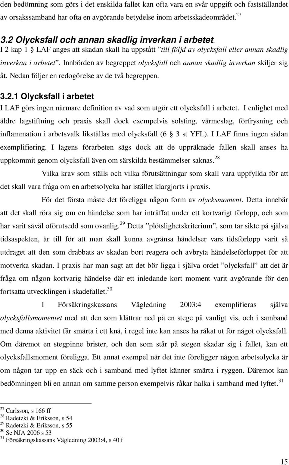 Innbörden av begreppet olycksfall och annan skadlig inverkan skiljer sig åt. Nedan följer en redogörelse av de två begreppen. 3.2.