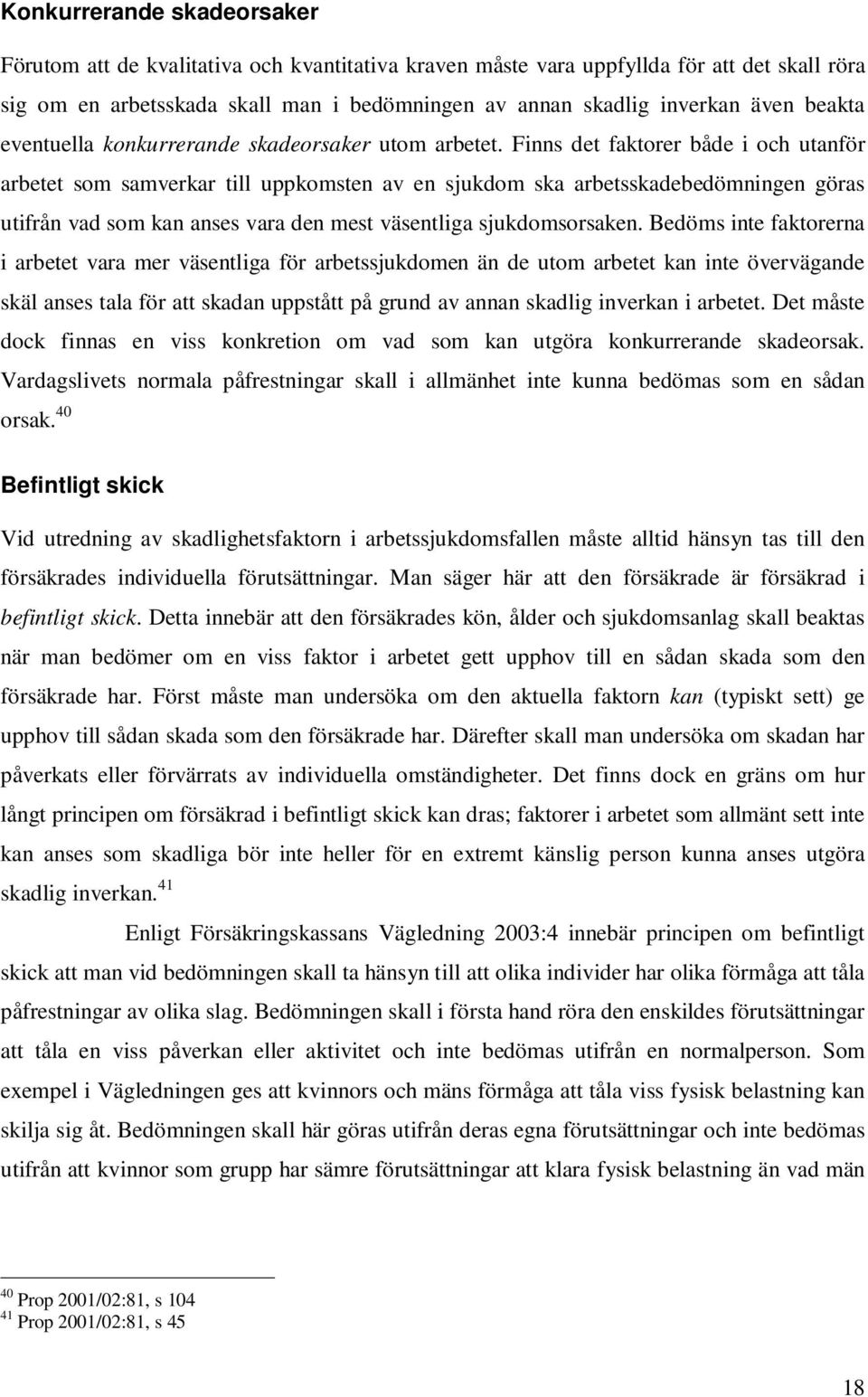 Finns det faktorer både i och utanför arbetet som samverkar till uppkomsten av en sjukdom ska arbetsskadebedömningen göras utifrån vad som kan anses vara den mest väsentliga sjukdomsorsaken.