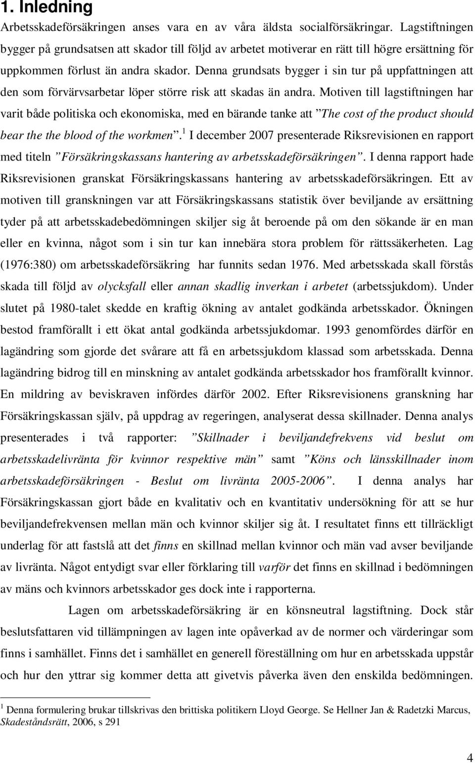 Denna grundsats bygger i sin tur på uppfattningen att den som förvärvsarbetar löper större risk att skadas än andra.