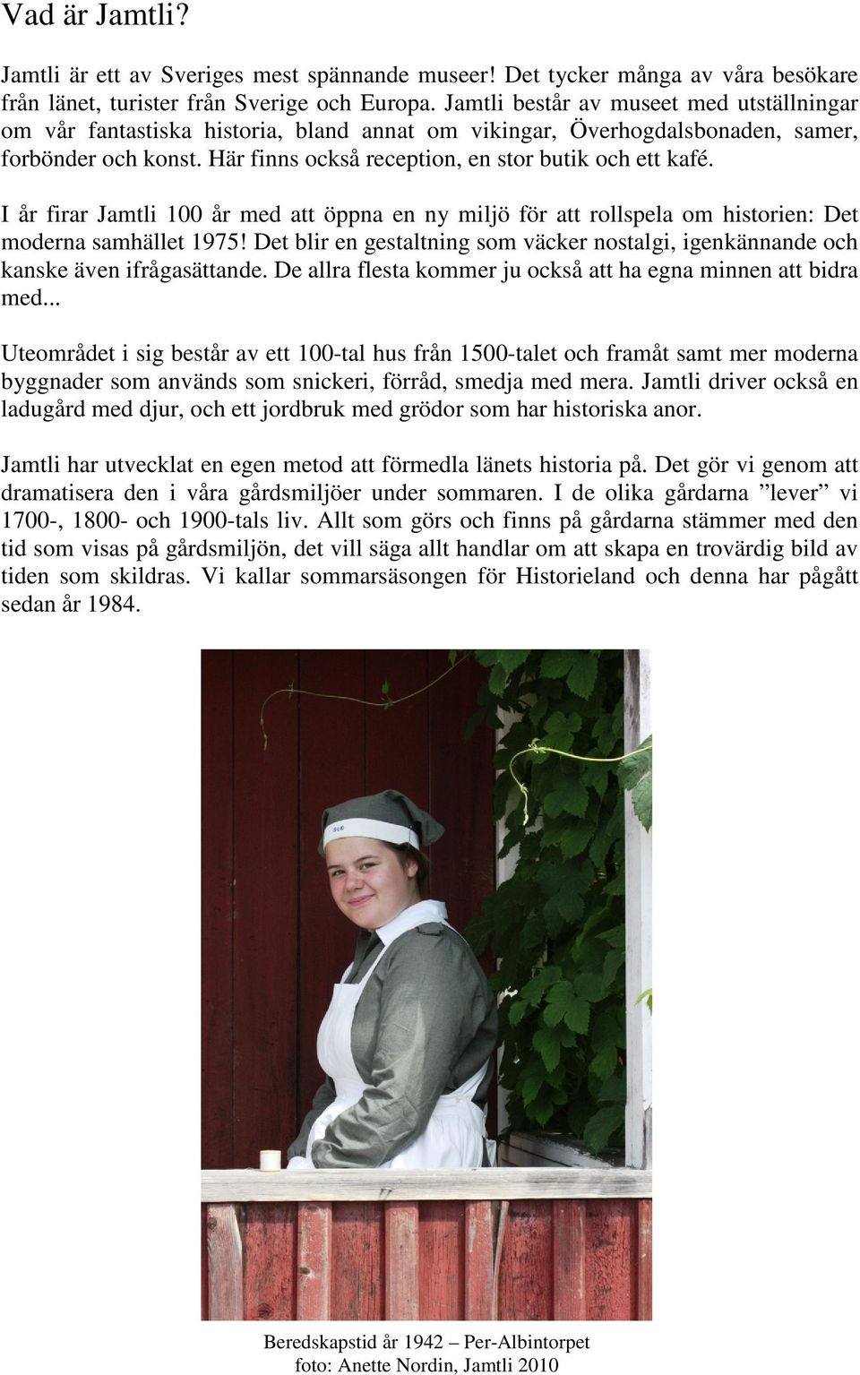 I år firar Jamtli 100 år med att öppna en ny miljö för att rollspela om historien: Det moderna samhället 1975! Det blir en gestaltning som väcker nostalgi, igenkännande och kanske även ifrågasättande.