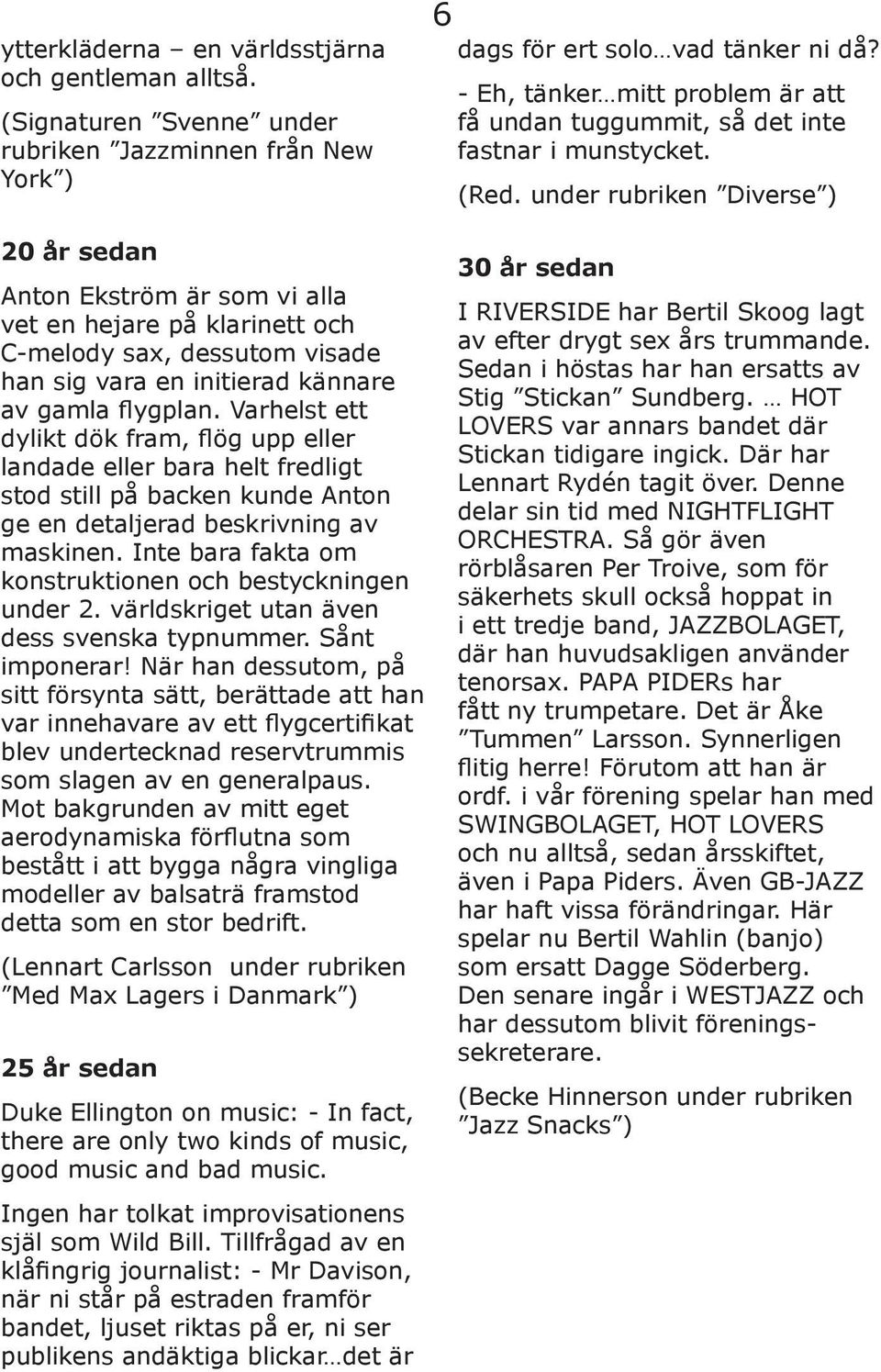 under rubriken Diverse ) 20 år sedan Anton Ekström är som vi alla vet en hejare på klarinett och C-melody sax, dessutom visade han sig vara en initierad kännare av gamla flygplan.