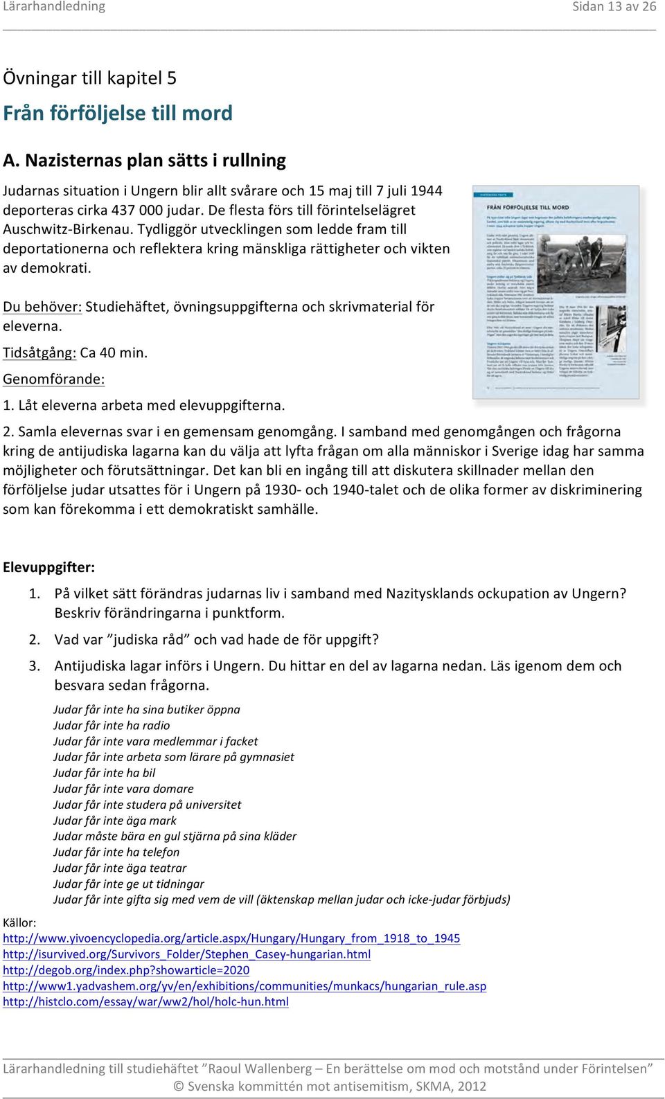 Tydliggör utvecklingen som ledde fram till deportationerna och reflektera kring mänskliga rättigheter och vikten av demokrati.