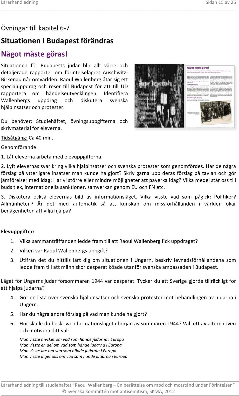 Raoul Wallenberg åtar sig ett specialuppdrag och reser till Budapest för att till UD rapportera om händelseutvecklingen.