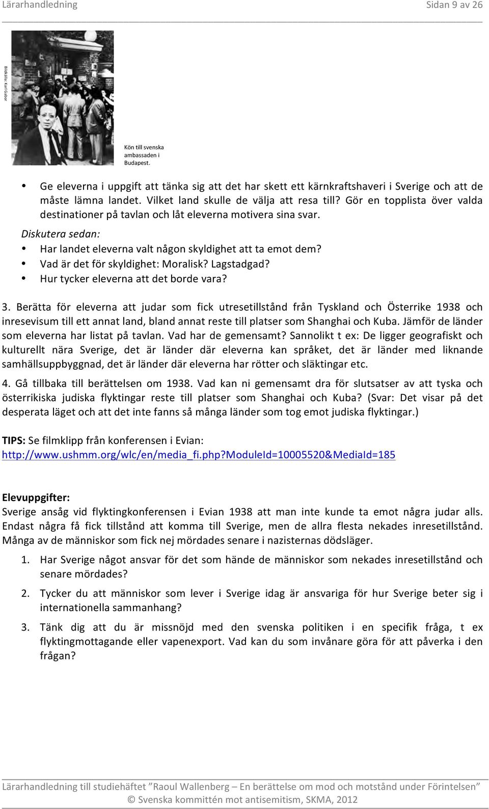 Diskutera sedan: Har landet eleverna valt någon skyldighet att ta emot dem? Vad är det för skyldighet: Moralisk? Lagstadgad? Hur tycker eleverna att det borde vara? 3.