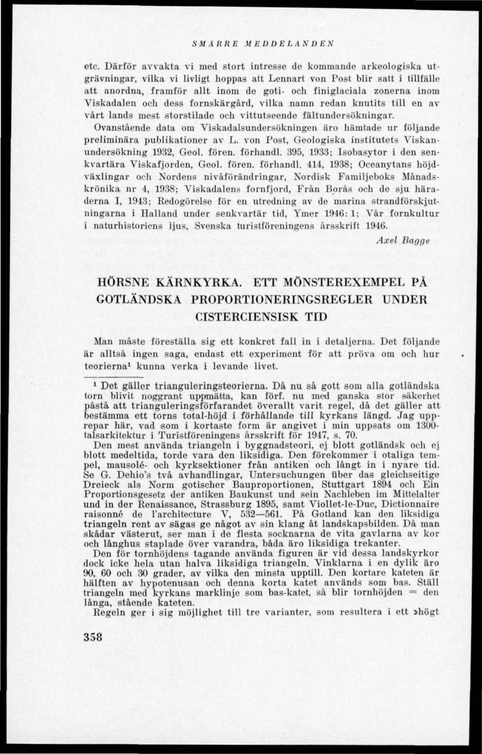 Ovanstående data om Viskadalsundersökningen äro hämtade ur följande preliminära publikationer av L. von Post, Geologiska institutets Viskauundersökning 1932, Geol. fören. forhandl.