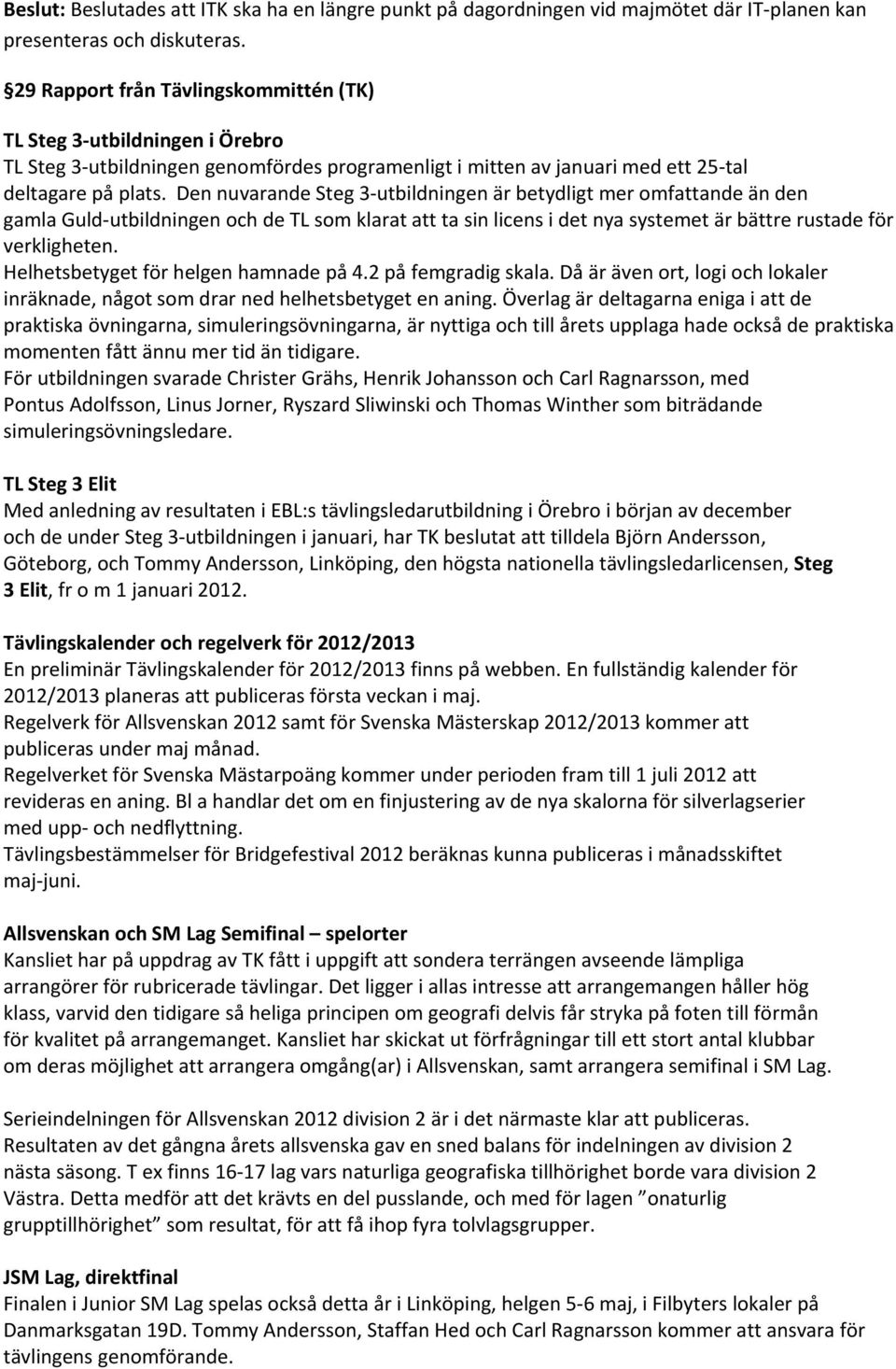 Den nuvarande Steg 3 utbildningen är betydligt mer omfattande än den gamla Guld utbildningen och de TL som klarat att ta sin licens i det nya systemet är bättre rustade för verkligheten.