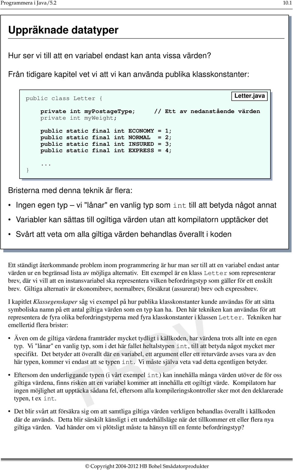 java // Ett av nedanstående värden public static final int ECONOMY = 1; public static final int NORMAL = 2; public static final int INSURED = 3; public static final int EXPRESS = 4;.