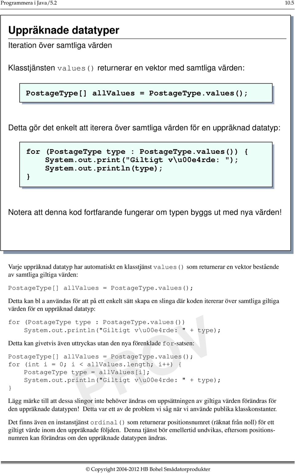 print("Giltigt v\u00e4rde: "); System.out.println(type); Notera att denna kod fortfarande fungerar om typen byggs ut med nya värden!