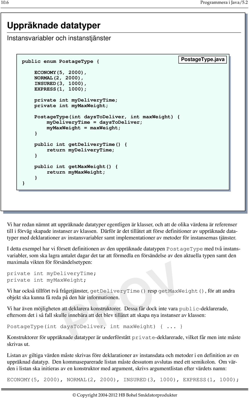 daystodeliver; mymaxweight = maxweight; public int getdeliverytime() { return mydeliverytime; public int getmaxweight() { return mymaxweight; Vi har redan nämnt att uppräknade datatyper egentligen är