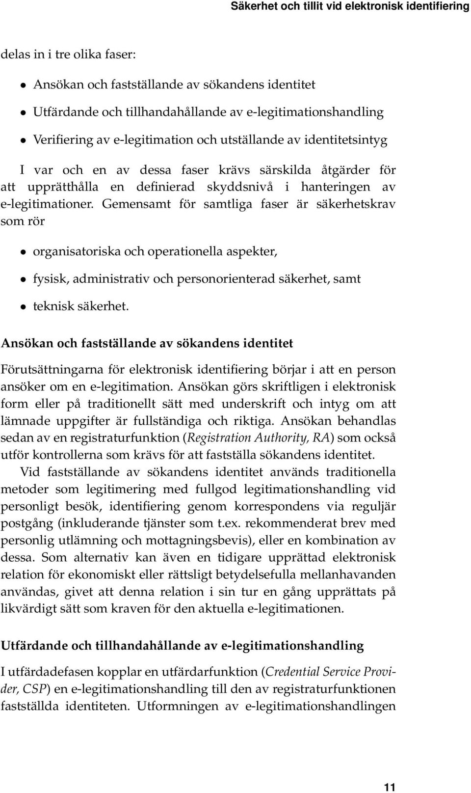 Gemensamt för samtliga faser är säkerhetskrav som rör organisatoriska och operationella aspekter, fysisk, administrativ och personorienterad säkerhet, samt teknisk säkerhet.