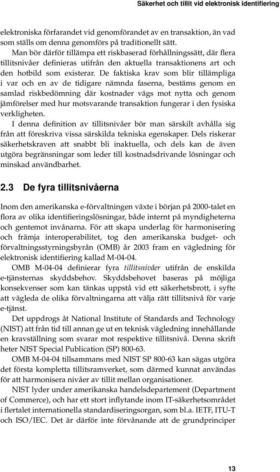 De faktiska krav som blir tillämpliga i var och en av de tidigare nämnda faserna, bestäms genom en samlad riskbedömning där kostnader vägs mot nytta och genom jämförelser med hur motsvarande