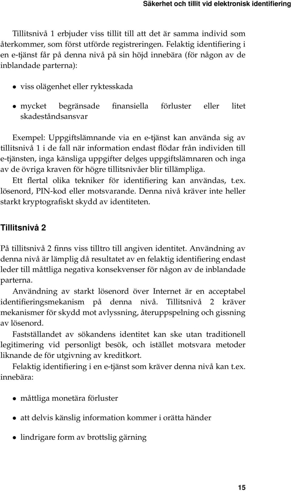 skadeståndsansvar Exempel: Uppgiftslämnande via en e-tjänst kan använda sig av tillitsnivå 1 i de fall när information endast flödar från individen till e-tjänsten, inga känsliga uppgifter delges