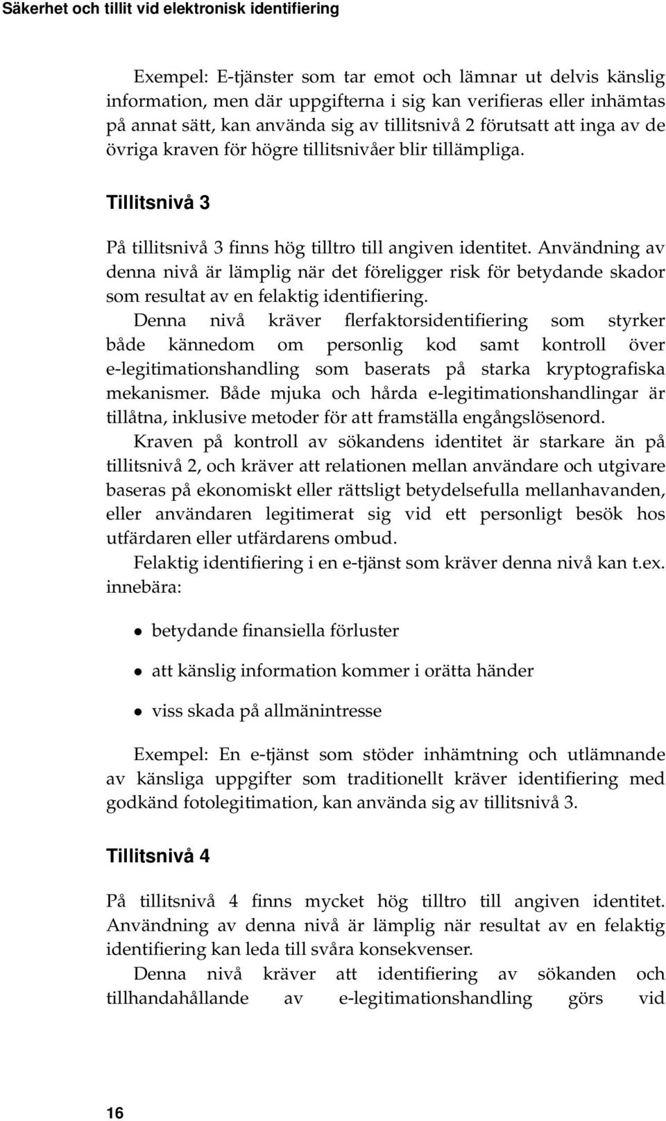 Användning av denna nivå är lämplig när det föreligger risk för betydande skador som resultat av en felaktig identifiering.