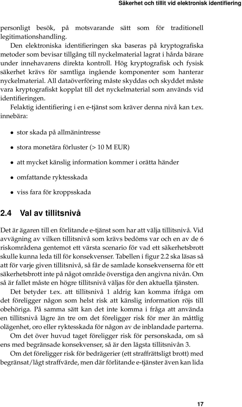 Hög kryptografisk och fysisk säkerhet krävs för samtliga ingående komponenter som hanterar nyckelmaterial.