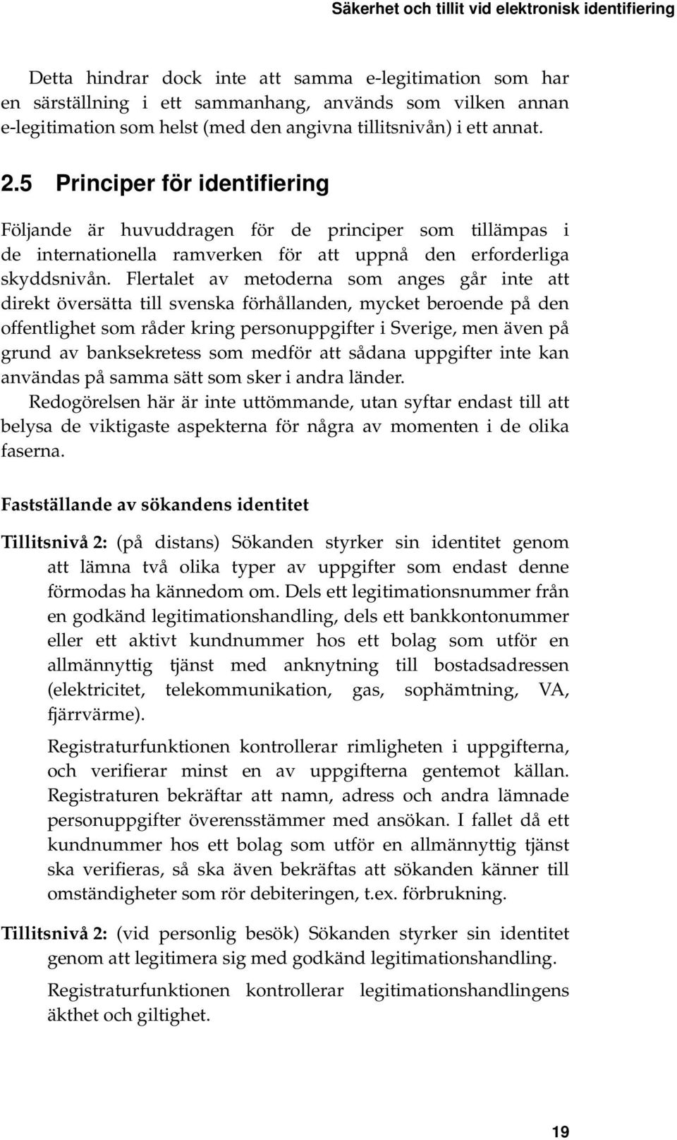 Flertalet av metoderna som anges går inte att direkt översätta till svenska förhållanden, mycket beroende på den offentlighet som råder kring personuppgifter i Sverige, men även på grund av