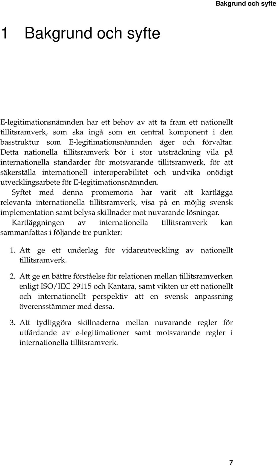 Detta nationella tillitsramverk bör i stor utsträckning vila på internationella standarder för motsvarande tillitsramverk, för att säkerställa internationell interoperabilitet och undvika onödigt