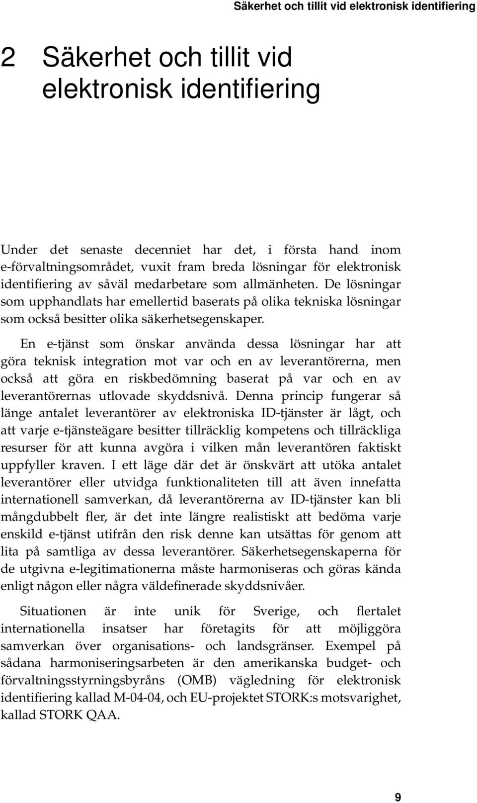 De lösningar som upphandlats har emellertid baserats på olika tekniska lösningar som också besitter olika säkerhetsegenskaper.