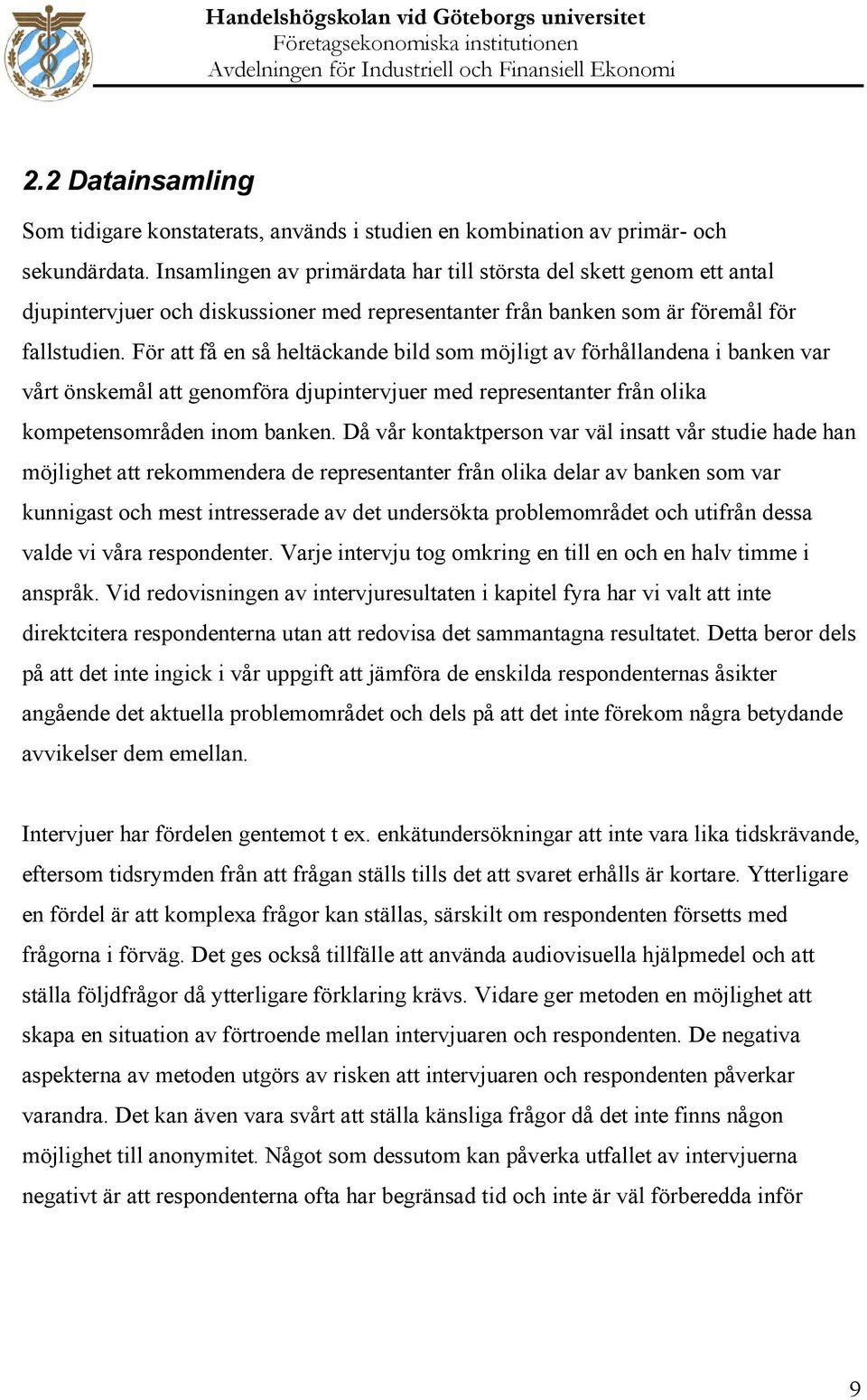 För att få en så heltäckande bild som möjligt av förhållandena i banken var vårt önskemål att genomföra djupintervjuer med representanter från olika kompetensområden inom banken.