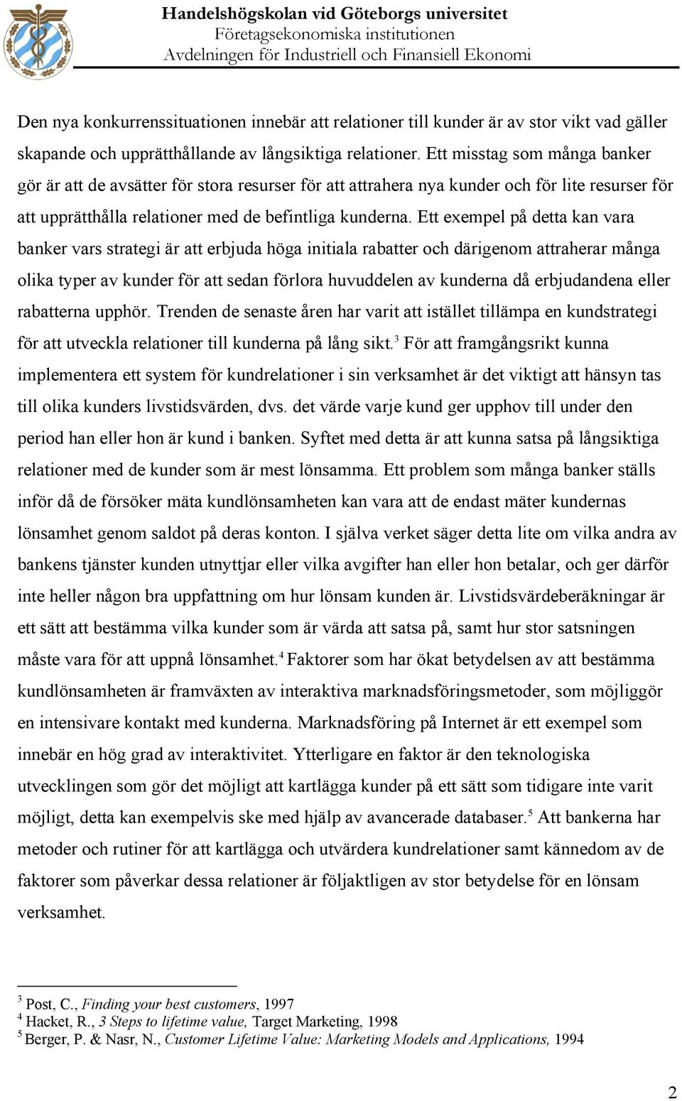 Ett exempel på detta kan vara banker vars strategi är att erbjuda höga initiala rabatter och därigenom attraherar många olika typer av kunder för att sedan förlora huvuddelen av kunderna då