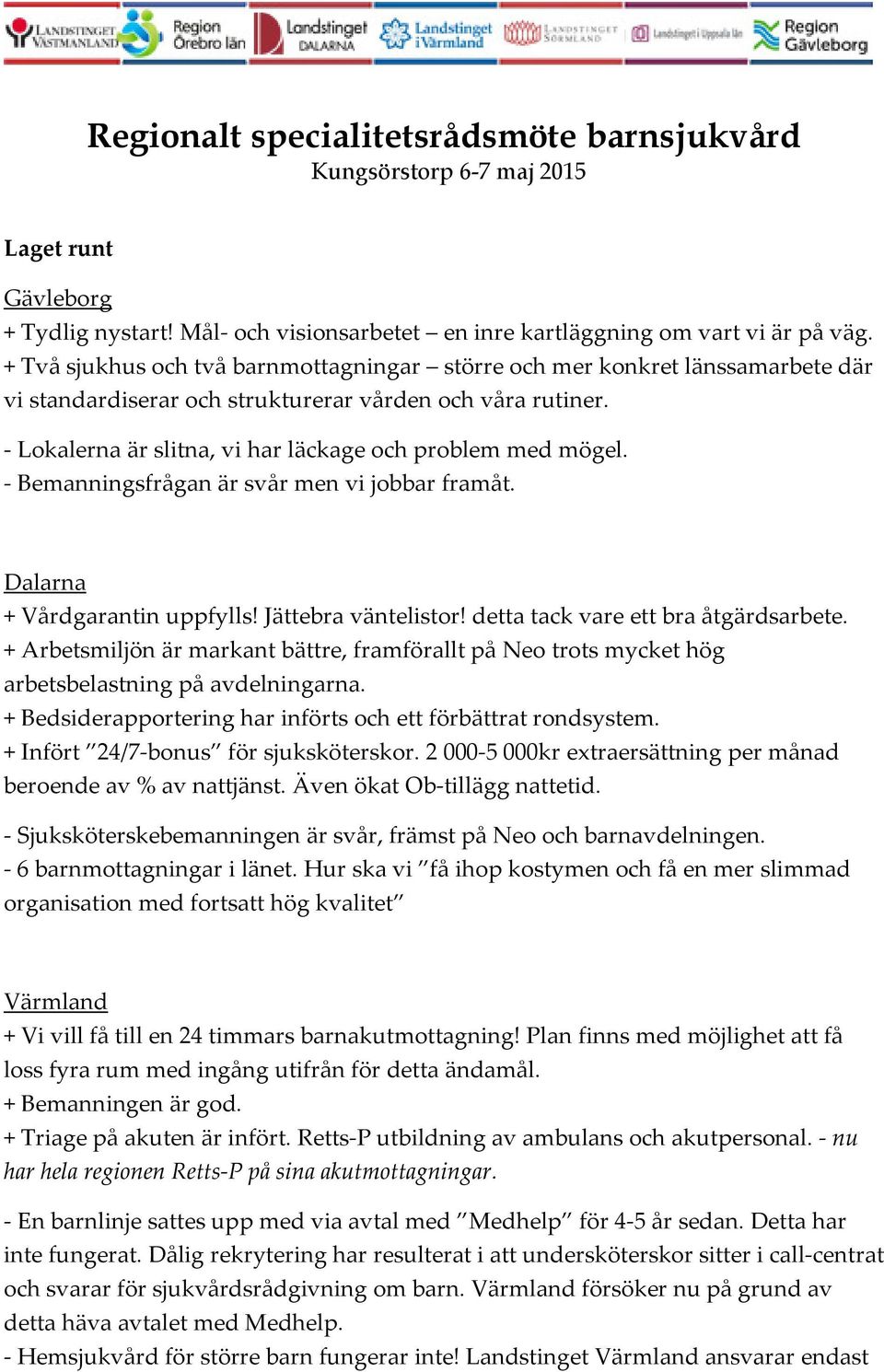 - Bemanningsfrågan är svår men vi jobbar framåt. Dalarna + Vårdgarantin uppfylls! Jättebra väntelistor! detta tack vare ett bra åtgärdsarbete.