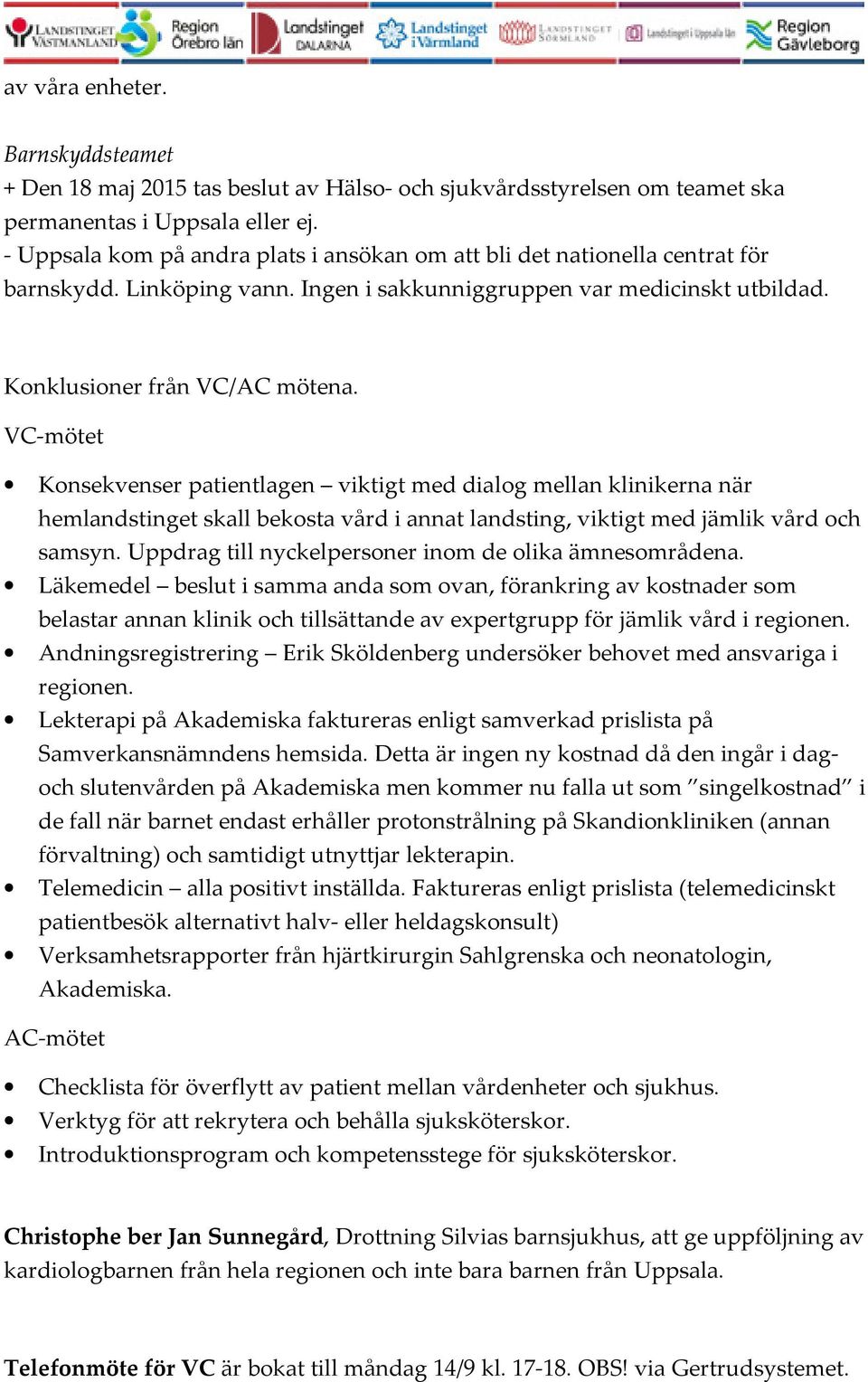 VC-mötet Konsekvenser patientlagen viktigt med dialog mellan klinikerna när hemlandstinget skall bekosta vård i annat landsting, viktigt med jämlik vård och samsyn.