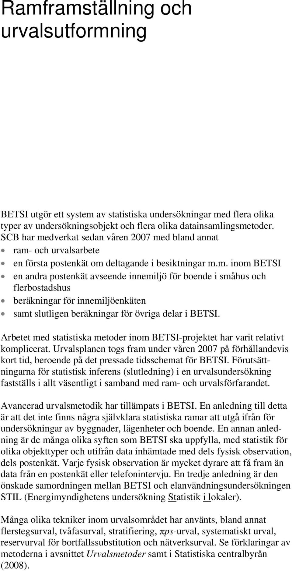 Arbetet med statistiska metoder inom BETSI-projektet har varit relativt komplicerat. Urvalsplanen togs fram under våren 2007 på förhållandevis kort tid, beroende på det pressade tidsschemat för BETSI.