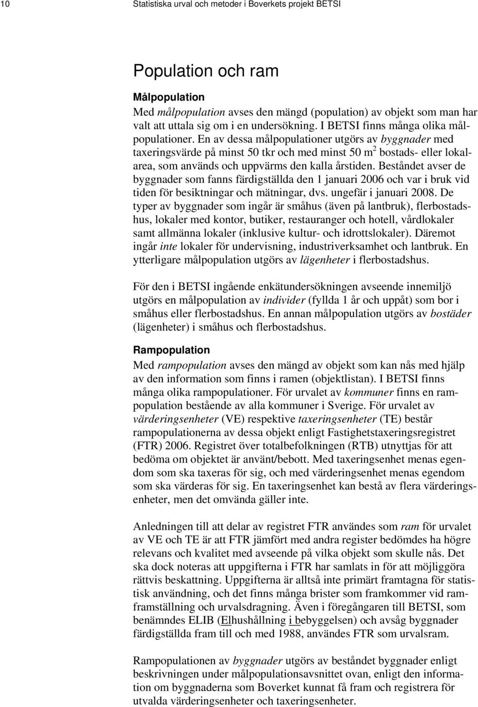 En av dessa målpopulationer utgörs av byggnader med taxeringsvärde på minst 50 tkr och med minst 50 m 2 bostads- eller lokalarea, som används och uppvärms den kalla årstiden.