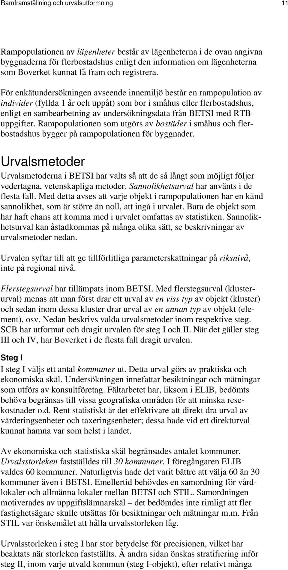 För enkätundersökningen avseende innemiljö består en rampopulation av individer (fyllda 1 år och uppåt) som bor i småhus eller flerbostadshus, enligt en sambearbetning av undersökningsdata från BETSI