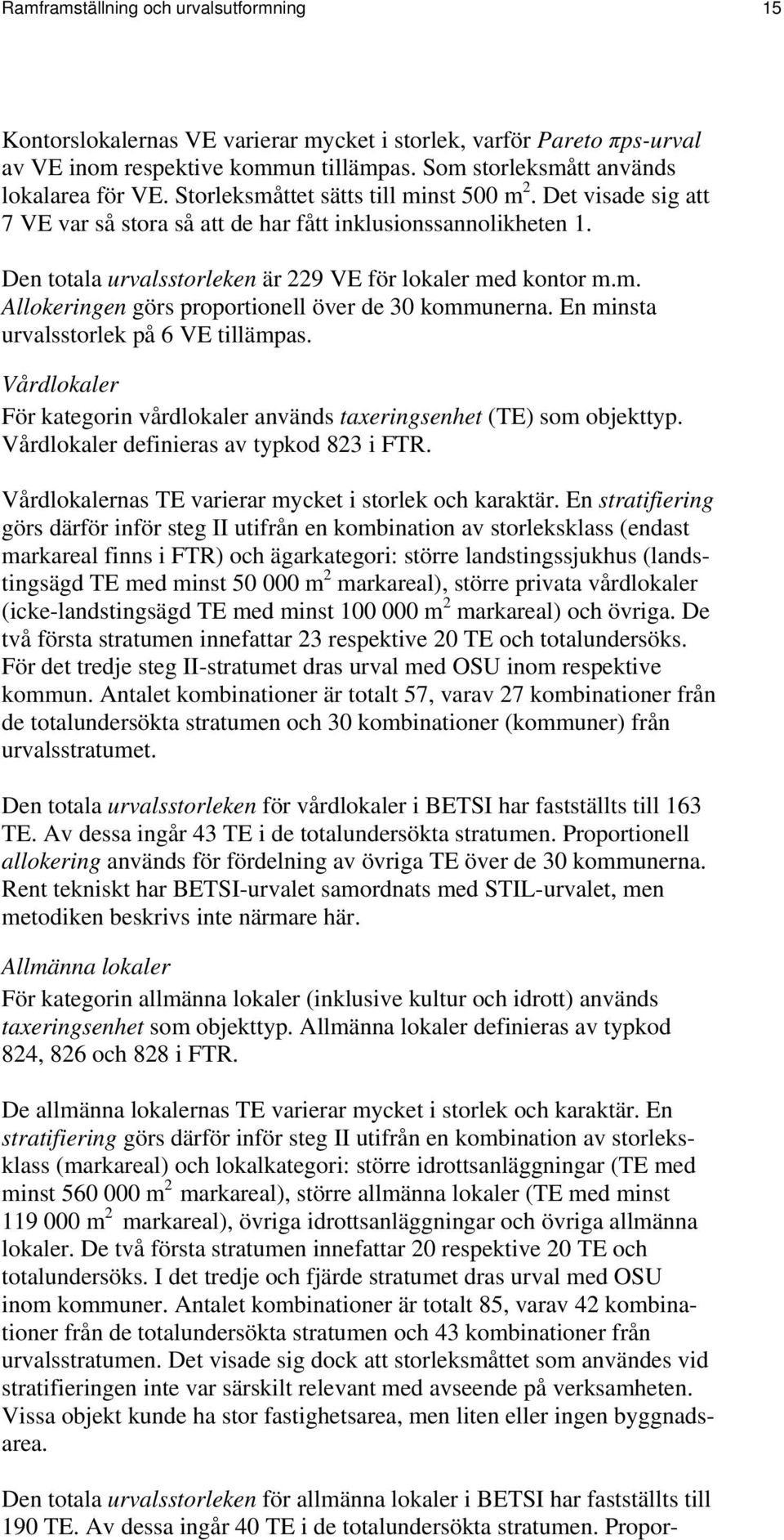 En minsta urvalsstorlek på 6 VE tillämpas. Vårdlokaler För kategorin vårdlokaler används taxeringsenhet (TE) som objekttyp. Vårdlokaler definieras av typkod 823 i FTR.