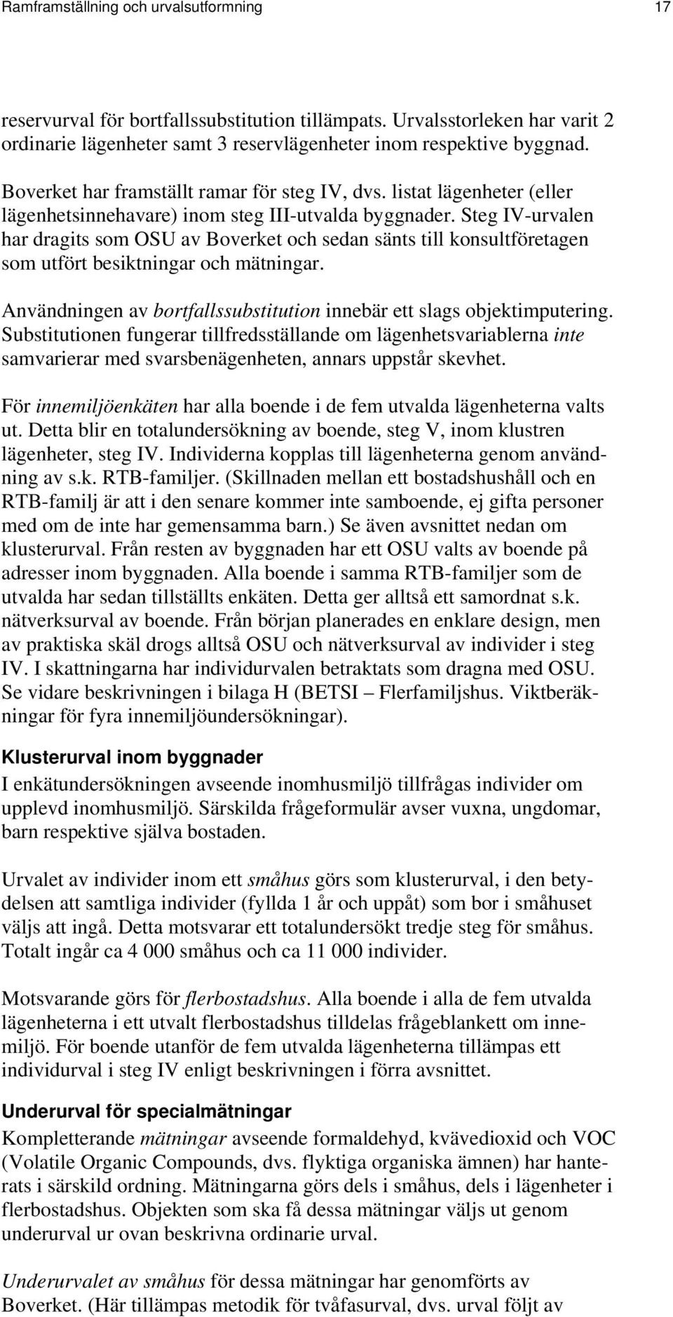 Steg IV-urvalen har dragits som OSU av Boverket och sedan sänts till konsultföretagen som utfört besiktningar och mätningar. Användningen av bortfallssubstitution innebär ett slags objektimputering.