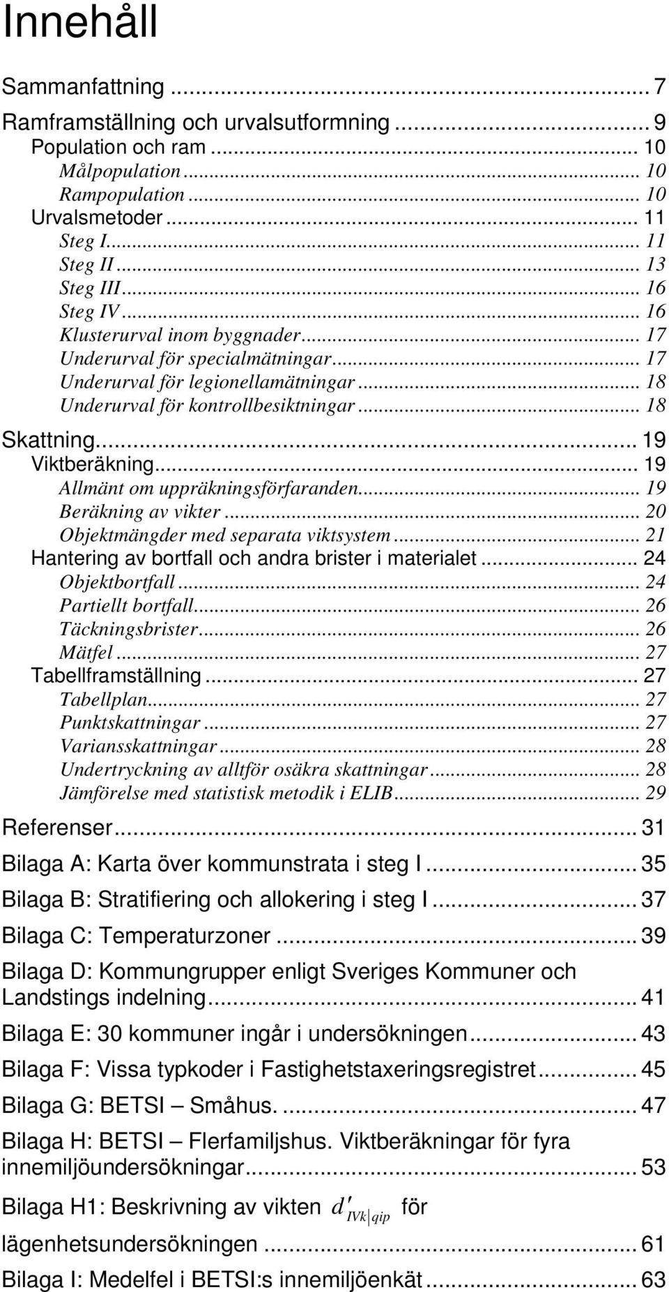 .. 19 Viktberäkning... 19 Allmänt om uppräkningsförfaranden... 19 Beräkning av vikter... 20 Objektmängder med separata viktsystem... 21 Hantering av bortfall och andra brister i materialet.