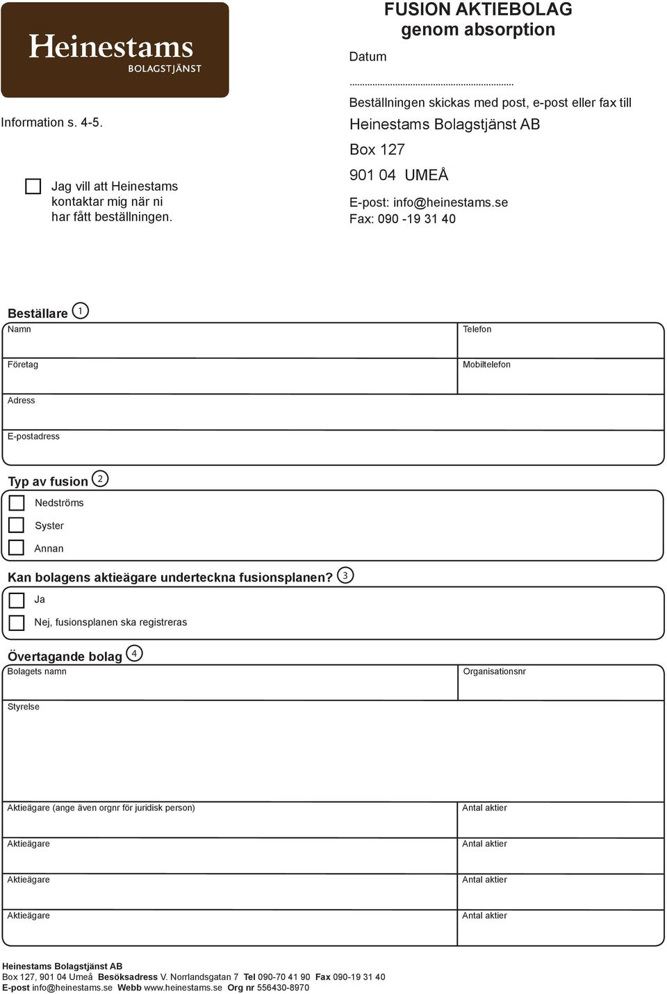 se Fax: 090-19 31 40 Beställare 1 Namn Telefon Företag Mobiltelefon Adress E-postadress Typ av fusion 2 Nedströms Syster Annan Kan