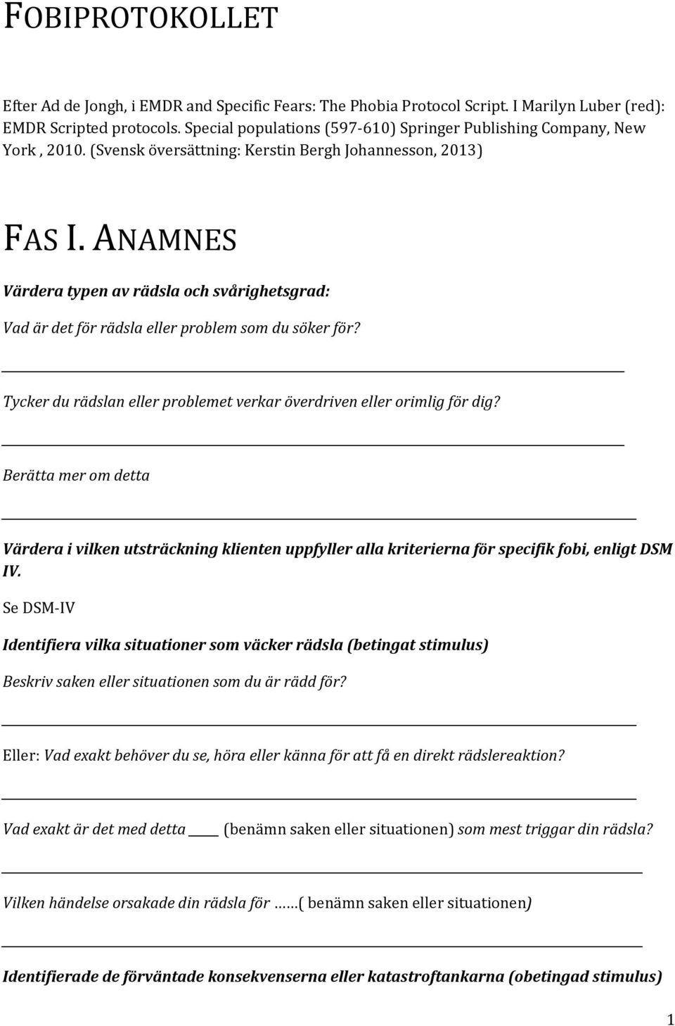 ANAMNES Värdera typen av rädsla och svårighetsgrad: Vad är det för rädsla eller problem som du söker för? Tycker du rädslan eller problemet verkar överdriven eller orimlig för dig?