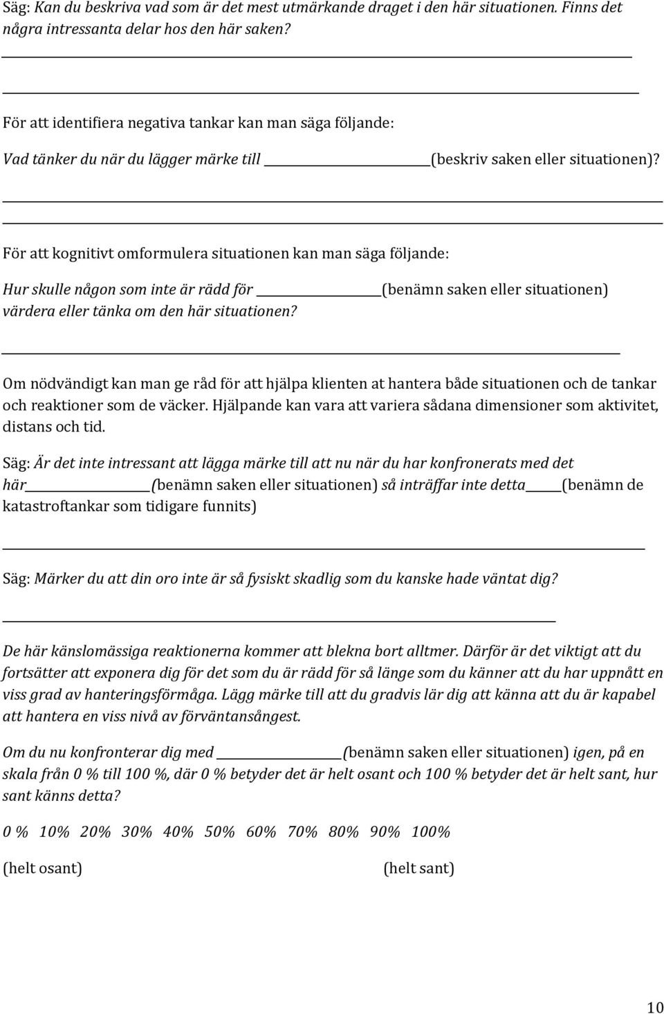 För att kognitivt omformulera situationen kan man säga följande: Hur skulle någon som inte är rädd för (benämn saken eller situationen) värdera eller tänka om den här situationen?