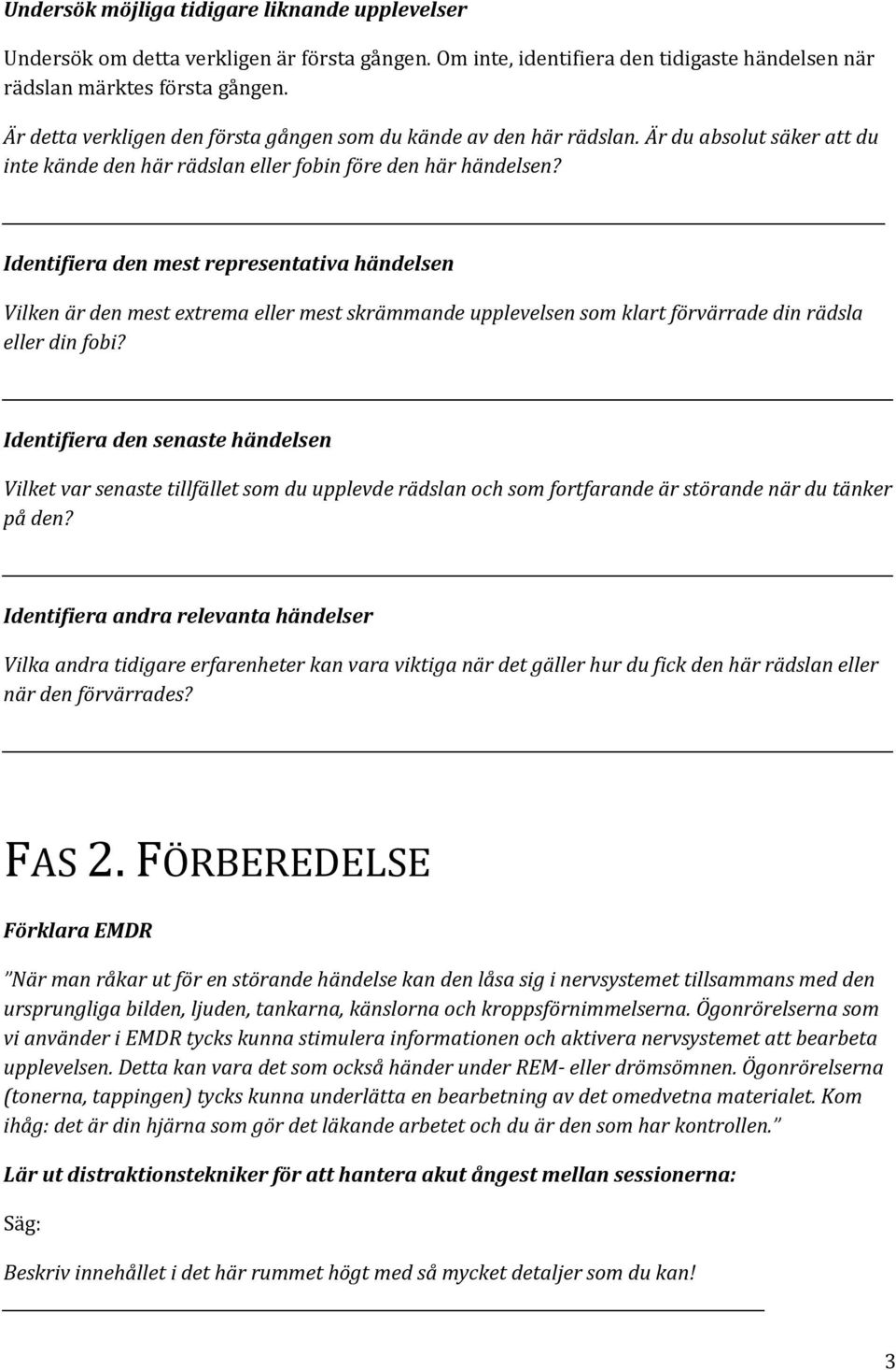 Identifiera den mest representativa händelsen Vilken är den mest extrema eller mest skrämmande upplevelsen som klart förvärrade din rädsla eller din fobi?