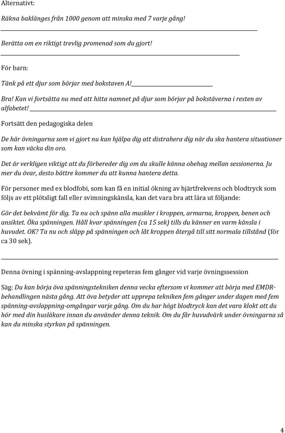 Fortsätt den pedagogiska delen De här övningarna som vi gjort nu kan hjälpa dig att distrahera dig när du ska hantera situationer som kan väcka din oro.