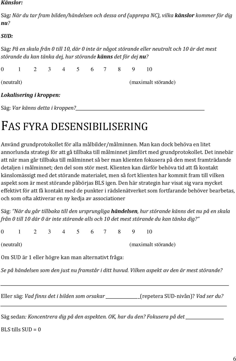 0 1 2 3 4 5 6 7 8 9 10 (neutralt) (maximalt störande) Lokalisering i kroppen: Säg: Var känns detta i kroppen? FAS FYRA DESENSIBILISERING Använd grundprotokollet för alla målbilder/målminnen.