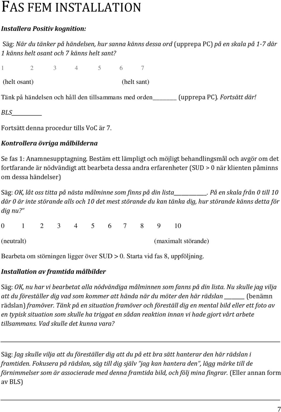 Bestäm ett lämpligt och möjligt behandlingsmål och avgör om det fortfarande är nödvändigt att bearbeta dessa andra erfarenheter (SUD > 0 när klienten påminns om dessa händelser) Säg: OK, låt oss