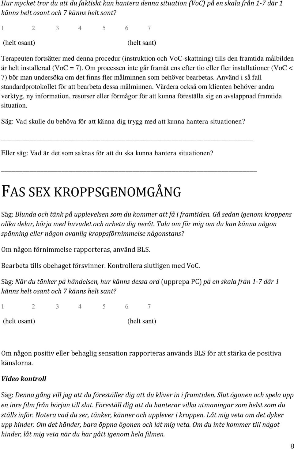 Om processen inte går framåt ens efter tio eller fler installationer (VoC < 7) bör man undersöka om det finns fler målminnen som behöver bearbetas.