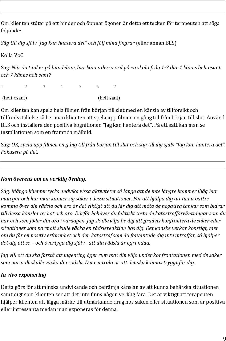 1 2 3 4 5 6 7 Om klienten kan spela hela filmen från början till slut med en känsla av tillförsikt och tillfredsställelse så ber man klienten att spela upp filmen en gång till från början till slut.