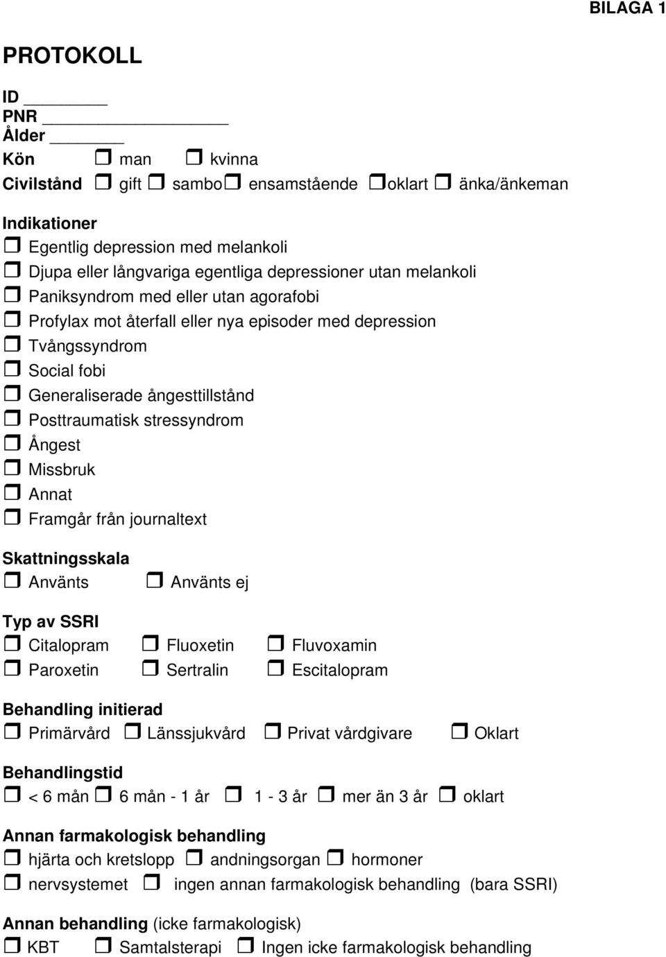 Missbruk Annat Framgår från journaltext Skattningsskala Använts Använts ej Typ av SSRI Citalopram Fluoxetin Fluvoxamin Paroxetin Sertralin Escitalopram Behandling initierad Primärvård Länssjukvård