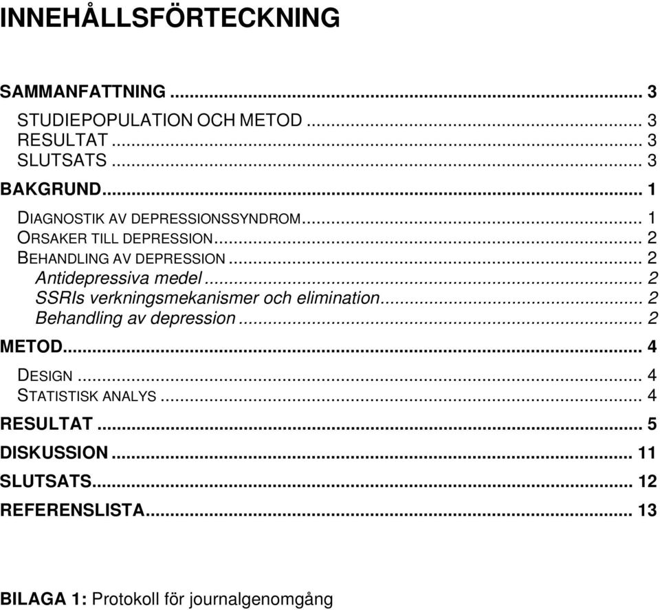 .. 2 Antidepressiva medel... 2 SSRIs verkningsmekanismer och elimination... 2 Behandling av depression... 2 METOD.