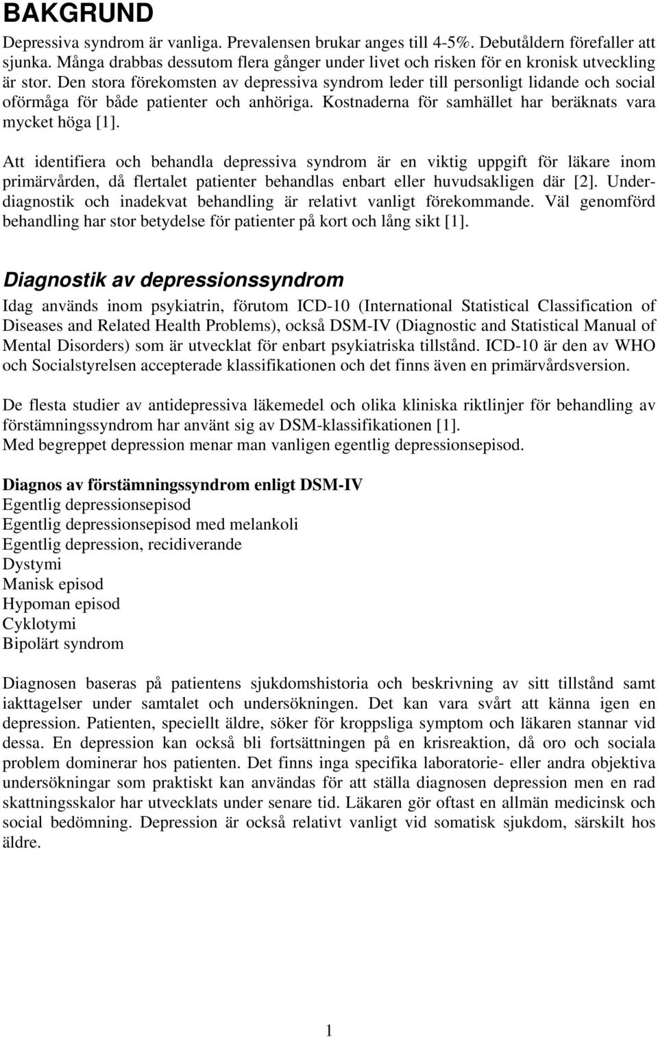 Den stora förekomsten av depressiva syndrom leder till personligt lidande och social oförmåga för både patienter och anhöriga. Kostnaderna för samhället har beräknats vara mycket höga [1].