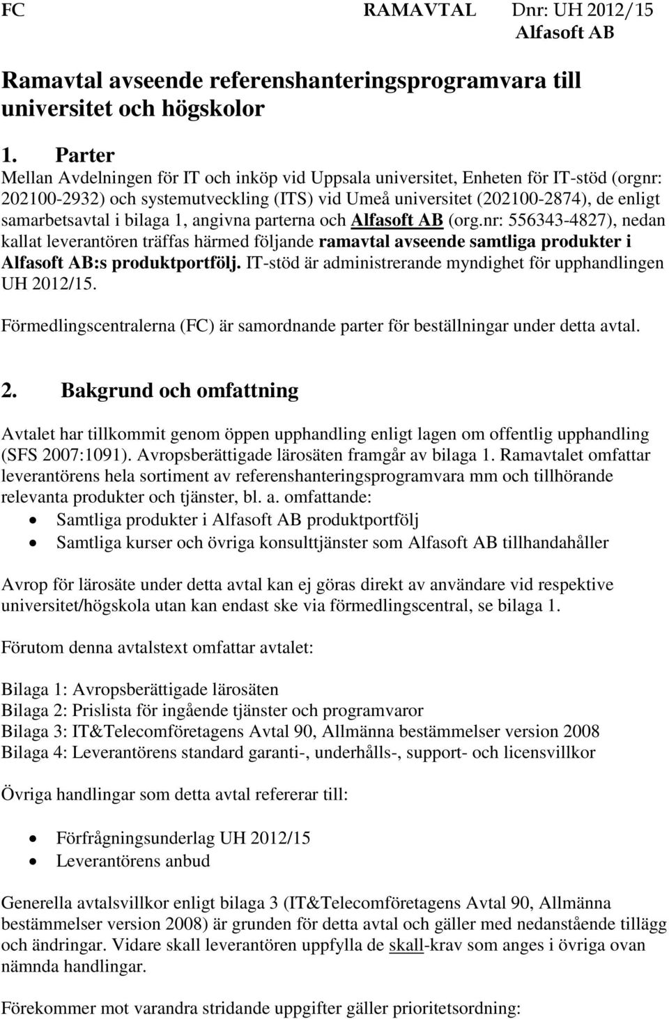 bilaga 1, angivna parterna och Alfasoft AB (org.nr: 556343-4827), nedan kallat leverantören träffas härmed följande ramavtal avseende samtliga produkter i Alfasoft AB:s produktportfölj.