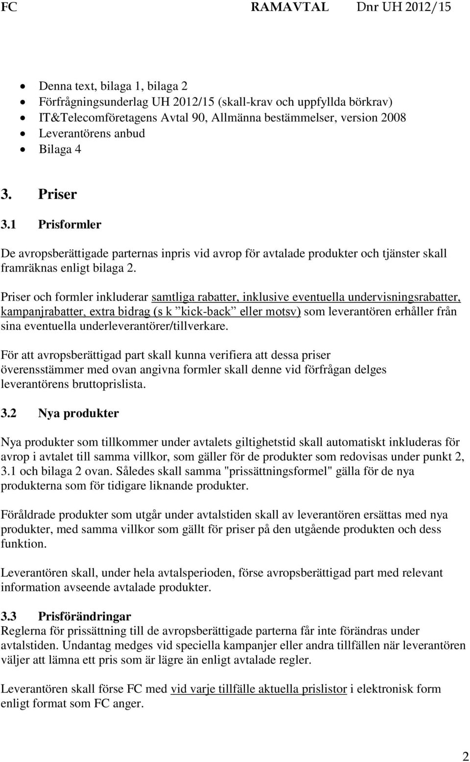 Priser och formler inkluderar samtliga rabatter, inklusive eventuella undervisningsrabatter, kampanjrabatter, extra bidrag (s k kick-back eller motsv) som leverantören erhåller från sina eventuella