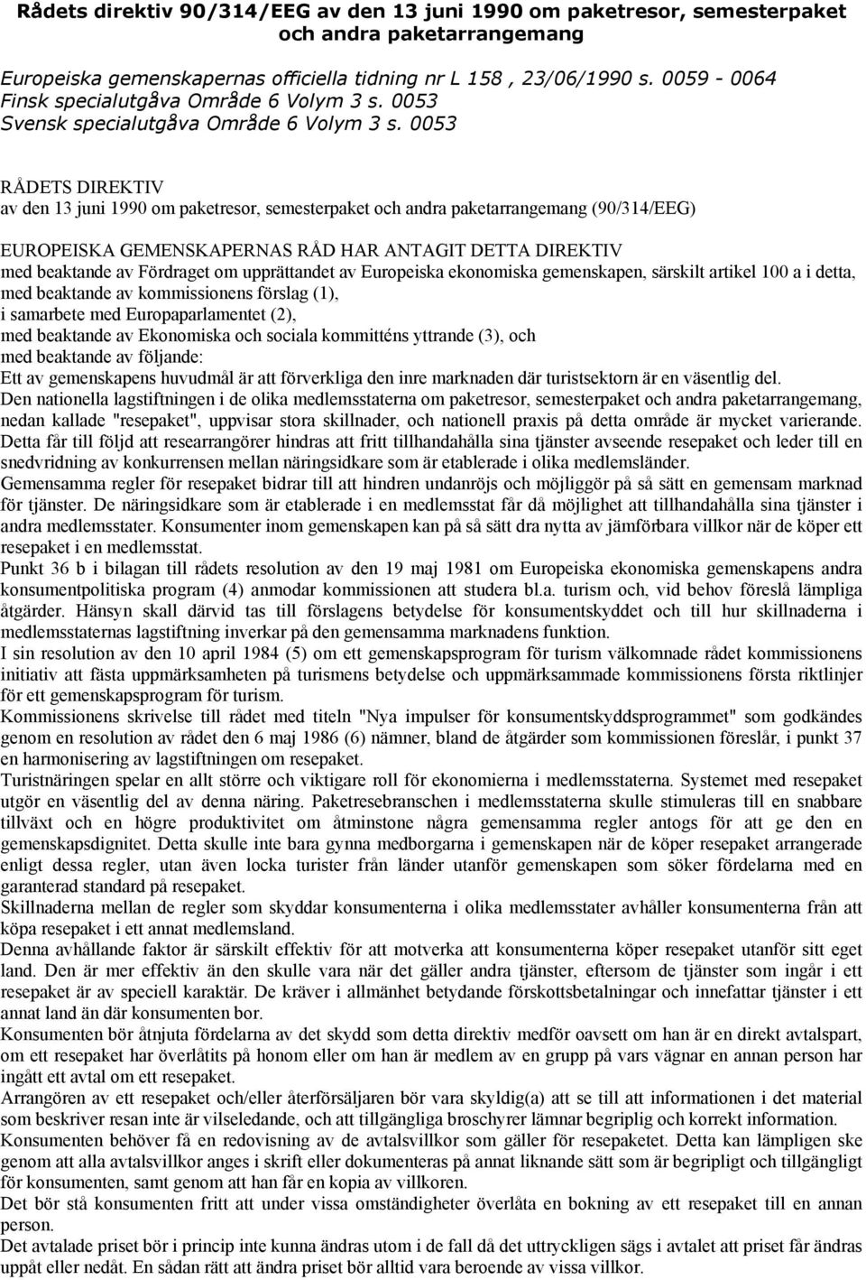 0053 RÅDETS DIREKTIV av den 13 juni 1990 om paketresor, semesterpaket och andra paketarrangemang (90/314/EEG) EUROPEISKA GEMENSKAPERNAS RÅD HAR ANTAGIT DETTA DIREKTIV med beaktande av Fördraget om