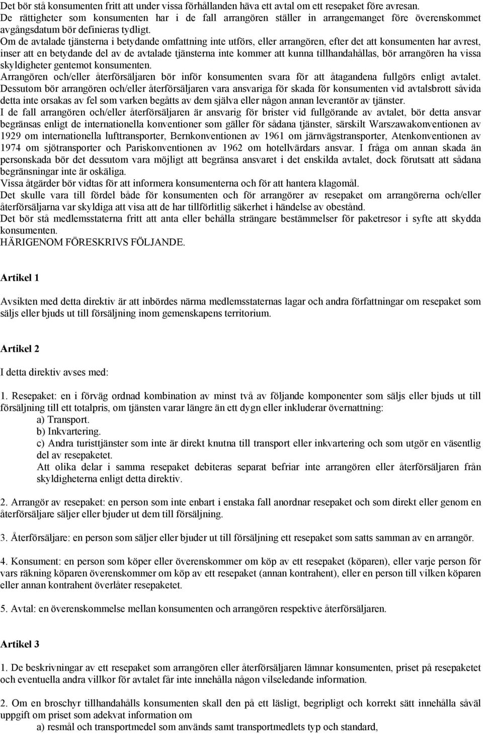 Om de avtalade tjänsterna i betydande omfattning inte utförs, eller arrangören, efter det att konsumenten har avrest, inser att en betydande del av de avtalade tjänsterna inte kommer att kunna