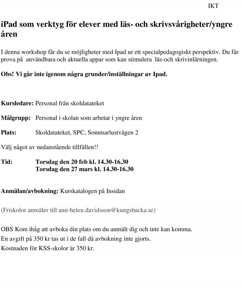 Kursledare: Personal från skoldatateket Målgrupp: Personal i skolan som arbetar i yngre åren Plats: Skoldatateket, SPC, Sommarlustvägen 2 Välj något av nedanstående tillfällen!